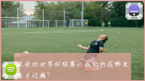 深夜的世界杯球赛，我们约在哪里看才过瘾？