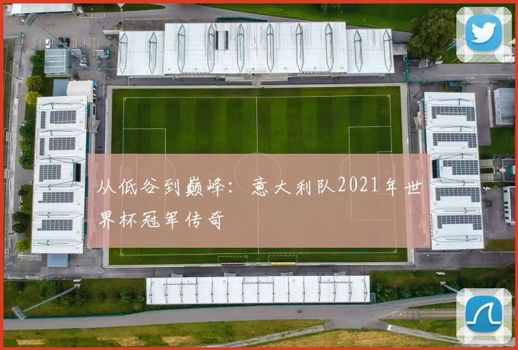 从低谷到巅峰：意大利队2021年世界杯冠军传奇