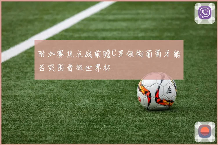 附加赛焦点战前瞻C罗领衔葡萄牙能否突围晋级世界杯